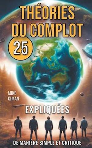 25 Théories du Complot Expliquées de Manière Simple et Critique