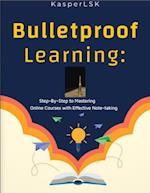 Bulletproof Learning: Step-By-Step to Mastering Online Courses With Effective Note-Taking