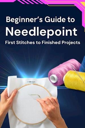 Beginner's Guide to Needlepoint: First Stitches to Finished Projects