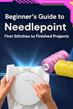 Beginner's Guide to Needlepoint: First Stitches to Finished Projects