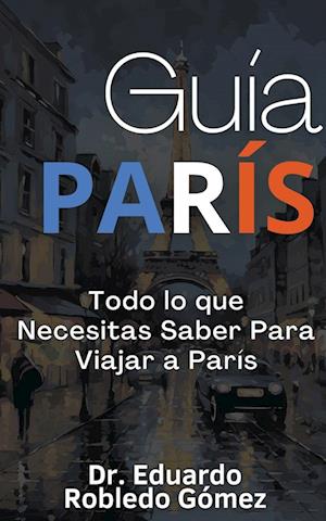 Guía París Todo lo que Necesitas Saber Para Viajar a París