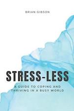 Stress-Less A Guide to Coping and Thriving in a Busy World 