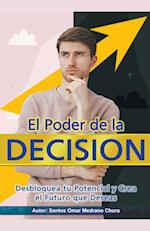 El Poder de la Decisión. Desbloquea tu Potencial y Crea el Futuro que Deseas.