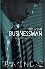 From SLAVE to BUSINESSMAN - How Did I Create My Own Company 