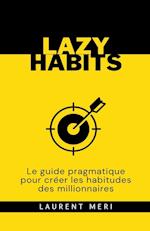 Lazy Habits - Le guide pragmatique pour créer les habitudes des millionnaires