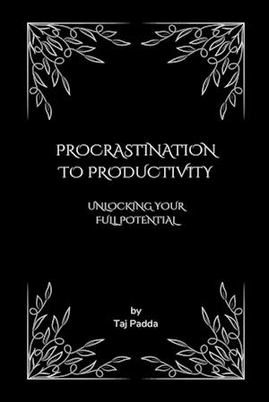 Procrastination to Productivity - Unlocking Your Full Potential