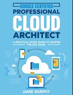 Google Certified Professional Cloud Architect A Practical Study Guide to Master the GCP Exam