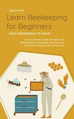 Learn Beekeeping for Beginners - From Beekeeping to Honey