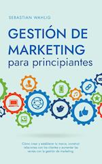 Gestión de marketing para principiantes Cómo crear y establecer tu marca, construir relaciones con los clientes y aumentar las ventas con la gestión de marketing.