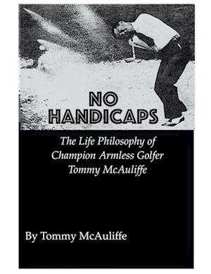 No Handicaps - The Life Philosophy of Champion Armless Golfer Tommy McAuliffe