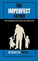 The  Imperfect  Father - The 10 Principles That Make You a Great Dad