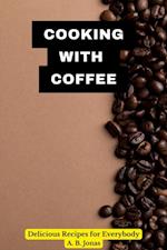 Cooking with Coffee - Delicious Recipes for Everybody