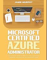 Microsoft Certified Azure Administrator The Ultimate Guide to Practice Test Questions, Answers and Master the Associate Exam 