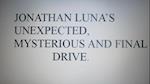 Jonathan Luna's Unexpected, Mysterious and Final Drive.