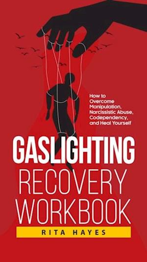 Gaslighting Recovery Workbook: How to Overcome Manipulation, Narcissistic Abuse, Codependency, and Heal Yourself