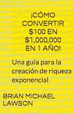 ¡Cómo convertir $100 en $1,000,000 en 1 año! Una guía para la creación de riqueza exponencial