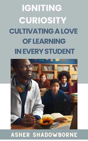 Igniting Curiosity: Cultivating a Love of Learning in Every Student