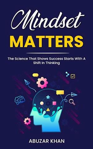 Mindset Matters: The Science That Shows  Success Starts With A Shift In Thinking