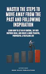 Master The Steps To Move Away From The Past And Following Inspiration 