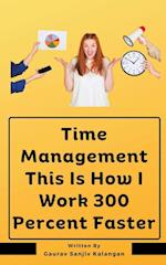 Time Management This Is How I Work 300 Percent Faster 