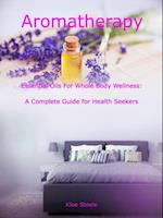 Aromatherapy - Essential Oils For Whole Body Wellness: A Complete Guide for Health Seekers