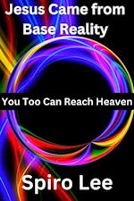 Jesus Came from Base Reality: You Too Can Reach Heaven