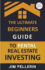 The Ultimate Beginners Guide to Rental Real Estate Investing 