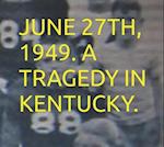 June 27th 1949. A Tragedy in Kentucky.