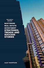 Mastering Real Estate Investment: Strategies, Trends and Success Stories