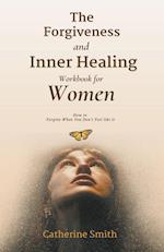 The Forgiveness and Inner Healing Workbook for Women 