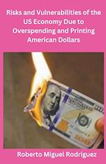 Risks and Vulnerabilities of the US Economy Due to Overspending and Printing Dollars 