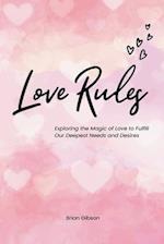 Love Rules Exploring the Magic of Love to Fulfill Our Deepest Needs and Desires 