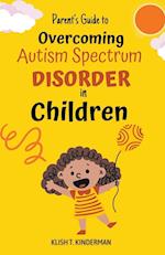 Parent's Guide to Overcoming Autism Spectrum Disorder in Children 