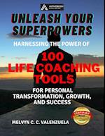 Unleash Your Superpowers: Harnessing the Power of 100 Life Coaching Tools for Personal Transformation, Growth, and Success