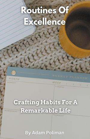 Routines Of Excellence- Crafting Habits For A Remarkable Life