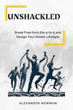 Unshackled: Break Free from the 9-to-5 and Design Your Dream Lifestyle