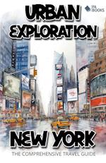 Urban Exploration - New York The Comprehensive Travel Guide 