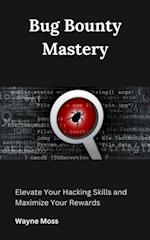 Bug Bounty Mastery : Elevate Your Hacking Skills and Maximize Your Rewards