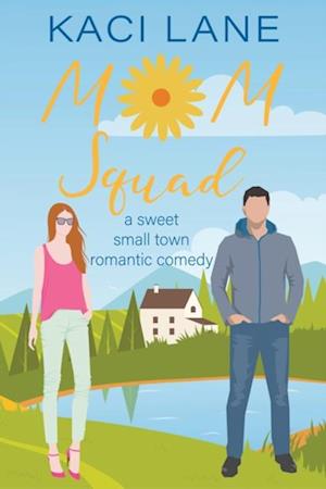 Mom Squad: A Sweet, Small Town Romantic Comedy