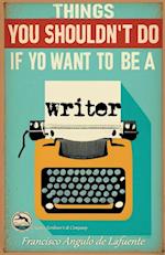 Things You Shouldn't Do if You Want to Be a Writer