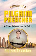 Memoir of a Pilgrim Preacher: A True Adventure in Faith