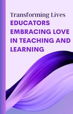 Transforming Lives: Educators Embracing Love in Teaching and Learning