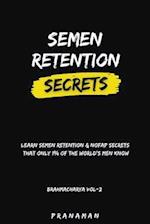 Semen Retention Secrets-Learn Semen Retention Secrets That Only 1% of The World's Men Know-Brahmacharya Vol-2 