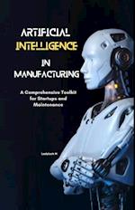 AI in Manufacturing Driving Innovation and Efficiency: A Comprehensive Toolkit for Startups and Maintenance Ladyluck M