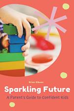 Sparkling Future A Parent's Guide to Confident Kids 