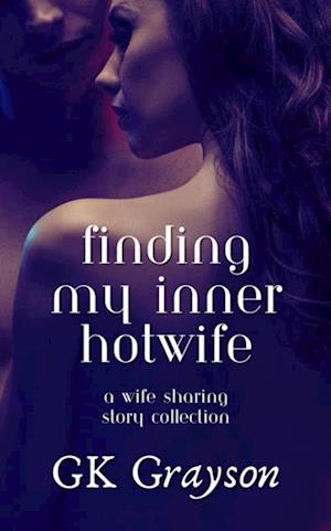 Finding My Inner Hotwife: A Wife Sharing Story Collection