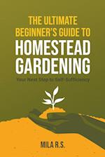 The Ultimate Beginner's Guide to Homestead Gardening