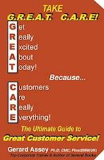 Take  G.R.E.A.T  C.A.R.E!  The Ultimate Guide to Great Customer Service!