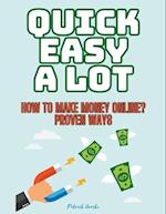 Quick Easy A Lot - How To Make Money Online? Proven Ways 