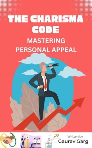 Charisma Code: Mastering Personal Appeal